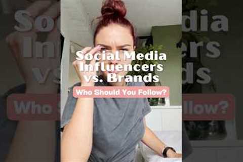 Who Should You Follow? Social Media Influencers or Brands?