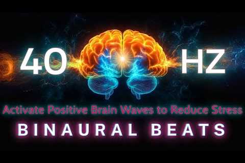 40Hz Binaural Beats - Activate Positive Brain Waves to Reduce Stress and Bring Focus
