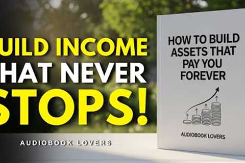 How To Build Assets That Pay You FOREVER | Assets Creation and Wealth Creation (Audiobook)