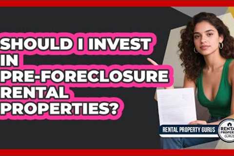 Should I Invest In Pre-foreclosure Rental Properties? - Rental Property Gurus