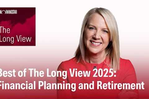 The Long View: Best of The Long View 2025 - Financial Planning and Retirement