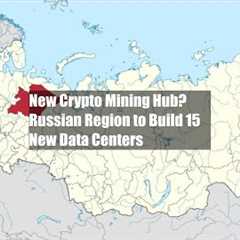 New Crypto Mining Hub? Russian Region to Build 15 New Data Centers