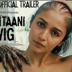 SHAITAANI WIG | Official Trailer | Alia Bhatt | Kiara Advani| Nawazuddin | New Movie Trailer 