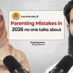 Parenting Mistakes in 2026 No One Talk’s About || Skill Up Episode 16 || FT iram binti safia