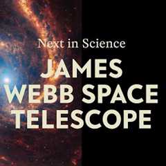 Next in Science: James Webb Space Telescope | Part 1