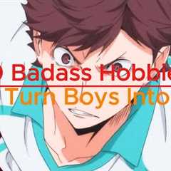 10 Badass Hobbies That Turn Boys Into Men