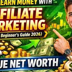 How to Earn Money with Affiliate Marketing (Complete Beginner’s Guide 2026). True Net Worth. 