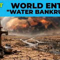 Billions of People Enter The Era of “Water Bankruptcy”, Says UN Scientists | Planet Pulse | N18G