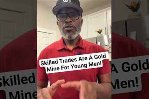 Skilled Trades Are An Untapped Gold Mine For Young Men!