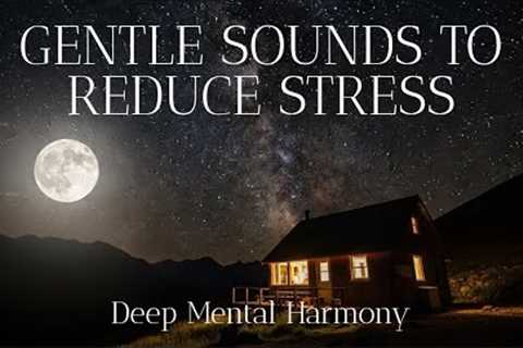 Gentle Sounds to Reduce Stress | Relaxing Music for Meditation and Deep Mental Harmony