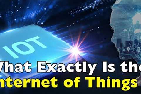 What Exactly Is the Internet of Things (IoT)?