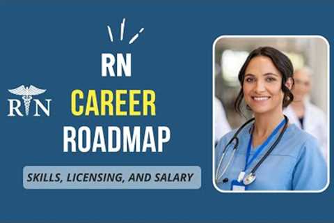 Registered Nurse (RN) Career Roadmap | Skills, Licensing &amp; Salary