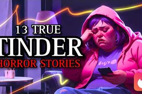 13 TRUE Terrifying Tinder/Online Dating Horror Stories That Will Make You CRY!