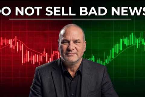DO NOT SELL BAD NEWS EARLY! WHY THE DOW DID NOT GO DOWN $1,000 POINTS TODAY!