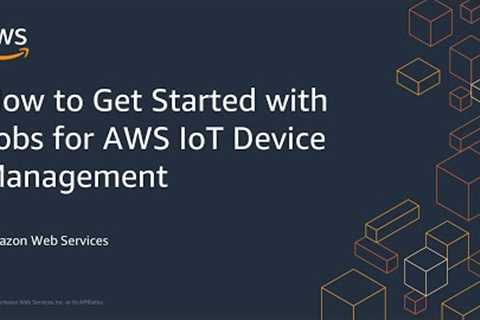 How to Get Started with Jobs for AWS IoT Device Management