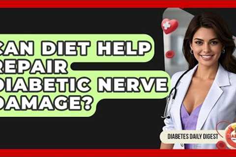 Can Diet Help Repair Diabetic Nerve Damage? - Diabetes Daily Digest