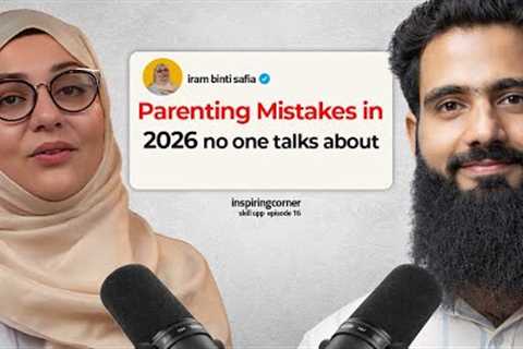 Parenting Mistakes in 2026 No One Talk’s About || Skill Up Episode 16 || FT iram binti safia