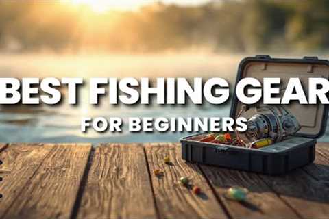 Beginner Fishing Gear You Actually Need