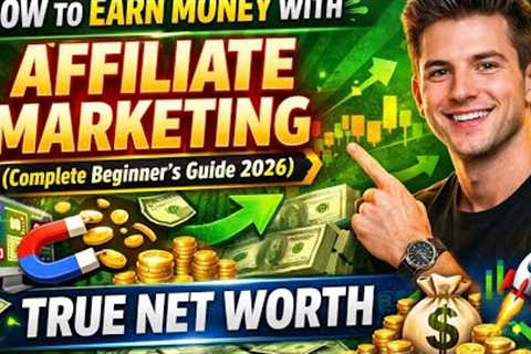 How to Earn Money with Affiliate Marketing (Complete Beginner’s Guide 2026). True Net Worth. 