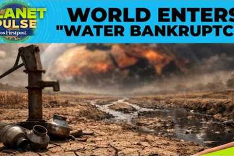 Billions of People Enter The Era of “Water Bankruptcy”, Says UN Scientists | Planet Pulse | N18G
