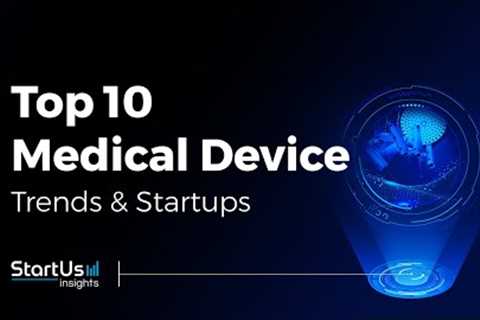 Top 10 Medical Device Trends &amp; Startups