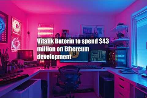 Vitalik Buterin to spend $43 million on Ethereum development