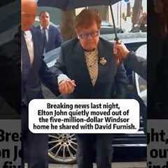 Breaking news last night, Elton John quietly moved out of the five-million-dollar Windsor home he