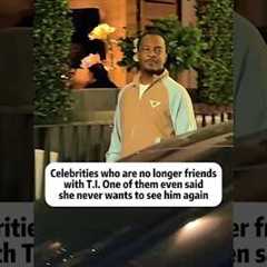 Celebrities who are no longer friends with T.I. One of them even said she never wants to see him