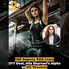 YRF REJECTS ₹215 Cr Netflix Deal for Alpha! Alia Bhatt Spy Film Gets BIG Theatrical Release 🔥