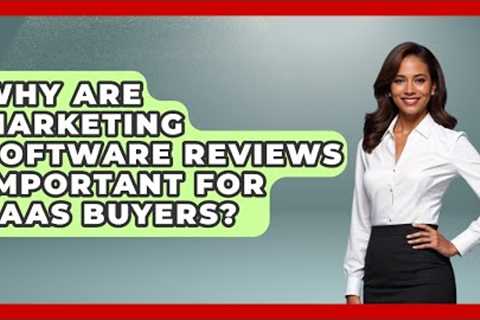 Why Are Marketing Software Reviews Important for SaaS Buyers? | Saas Marketing Wizards News