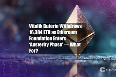 Vitalik Buterin Withdraws 16,384 ETH as Ethereum Foundation Enters