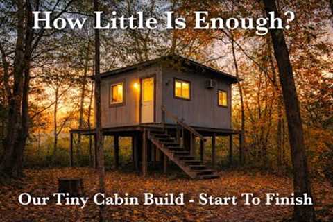 How Little Is Enough?  Our Tiny Cabin Build From Start To Finish | Tiny House on a Creek