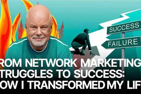 From Network Marketing Struggles to Success: How I Transformed My Life
