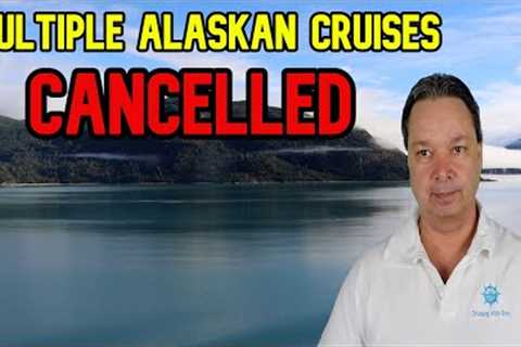 MULTIPLE ALASKAN CRUISES WERE JUST CANCELLED OVERNIGHT