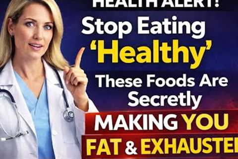 Stop Eating ‘Healthy’ — These Foods Are Secretly Making You Fat &amp; Exhausted”