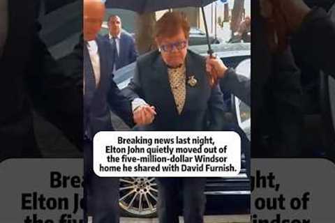 Breaking news last night, Elton John quietly moved out of the five-million-dollar Windsor home he