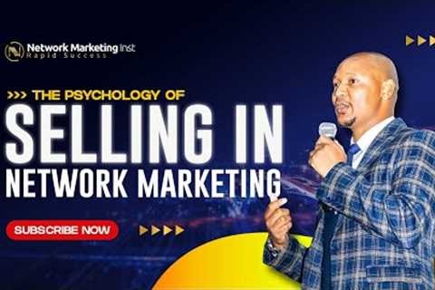 The Psychology Of Selling in Network Marketing