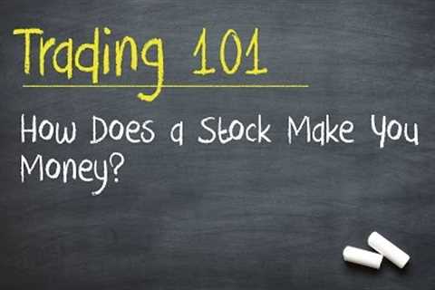 Trading 101: How Does a Stock Make You Money?