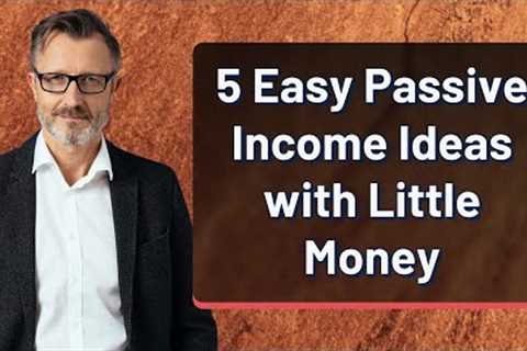 5 Easy Passive Income Ideas with Little Money