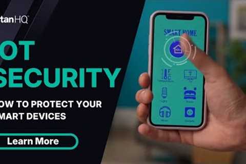 IoT Security: How to Protect Your Smart Devices