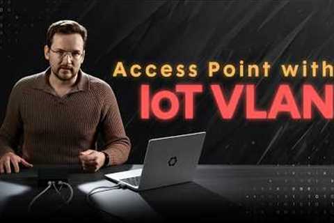 Ultimate AP configuration guide for IoT - WiFi, VLANs, firewall, bandwidth