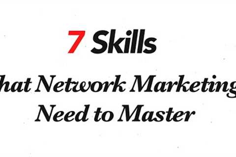 7 Skills that Network Marketing Need to Learn &amp; Master