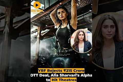 YRF REJECTS ₹215 Cr Netflix Deal for Alpha! Alia Bhatt Spy Film Gets BIG Theatrical Release 🔥