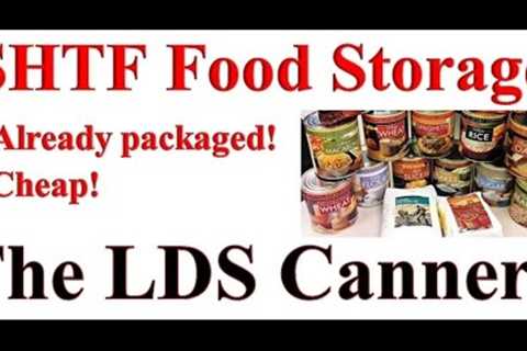 Prepping Food: Long Term Food Storage for a Societal Collapse The LDS Mormon Cannery