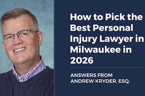 How to Pick the Best Personal Injury Lawyer in Milwaukee in 2026 ANSWERS FROM ANDREW KRYDER, ESQ.