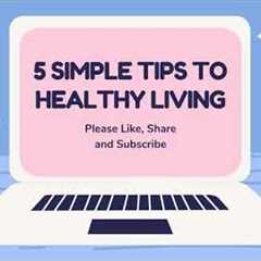 5 Simple Tips To Healthy Living