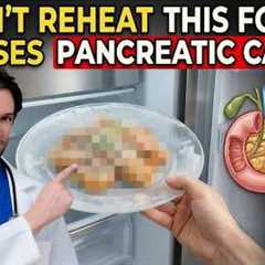 Doctor Warns: 5 Reheated Foods That Increase Pancreatic Cancer Risk