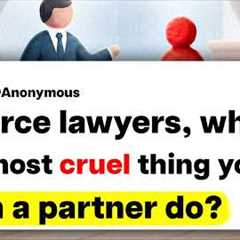 Divorce lawyers, what is the most cruel thing you've seen a partner do?