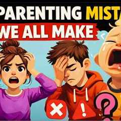 5 Parenting Mistakes We All Make