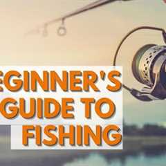 A BEGINNER'S GUIDE TO FISHING